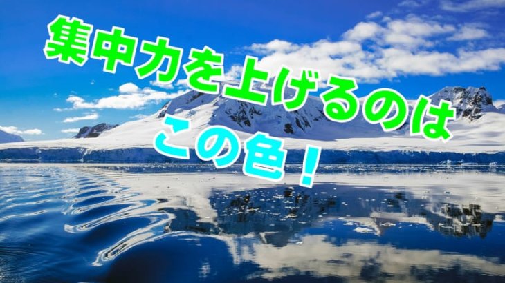 集中力を上げる色と妨げる色 勉強仕事の心理学