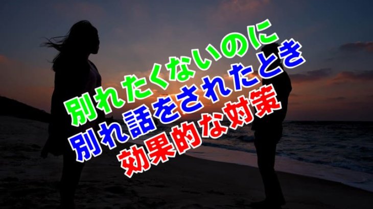 別れたくないのに別れ話をされたとき 説得よりも効果的な方法